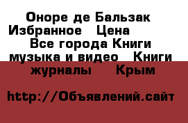 Оноре де Бальзак. Избранное › Цена ­ 4 500 - Все города Книги, музыка и видео » Книги, журналы   . Крым